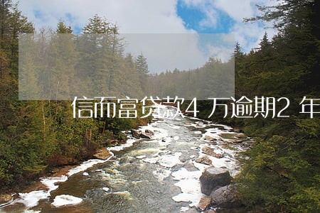 信而富贷款4万逾期2年 信而富贷款4万逾期2年
