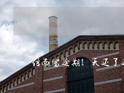 信而富逾期1天还了还能借吗 信而富逾期1天还了还能借吗