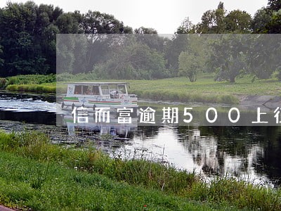 信而富逾期500上征信吗 信而富逾期500上征信吗