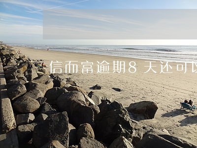 信而富逾期8天还可以借吗 信而富逾期8天还可以借吗