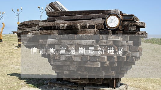 信融财富逾期最新进展 信融财富逾期最新进展