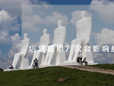 信贷逾期2次会影响房贷吗 信贷逾期2次会影响房贷吗
