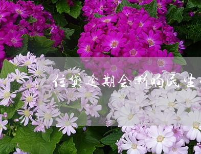 信贷逾期会影响民生信用卡吗 信贷逾期会影响民生信用卡吗
