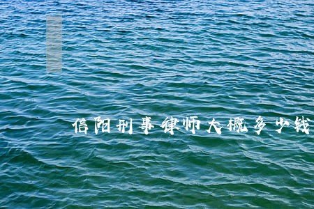 信阳刑事律师大概多少钱 信阳刑事律师大概多少钱
