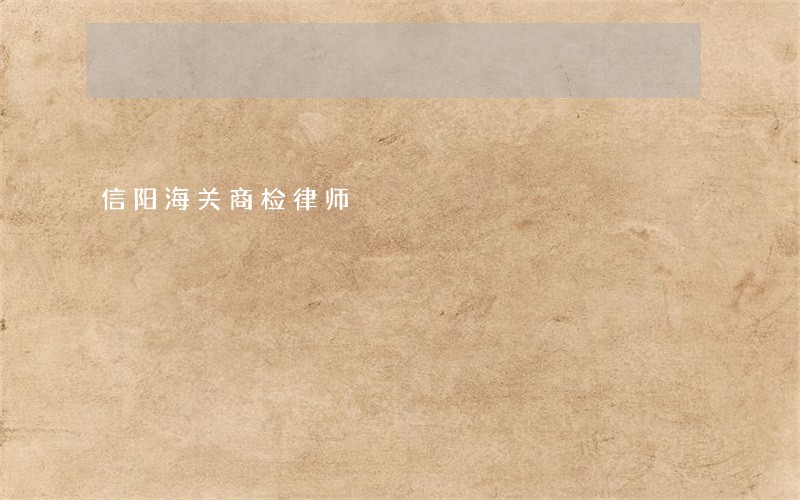 信阳海关商检律师 信阳海关商检律师