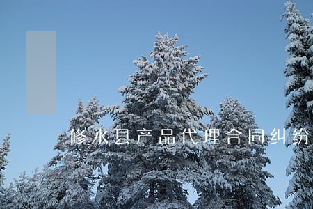 修水县产品代理合同纠纷律师 修水县产品代理合同纠纷律师