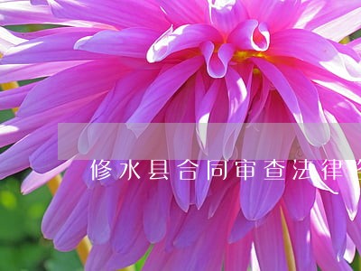 修水县合同审查法律咨询热线 修水县合同审查法律咨询热线