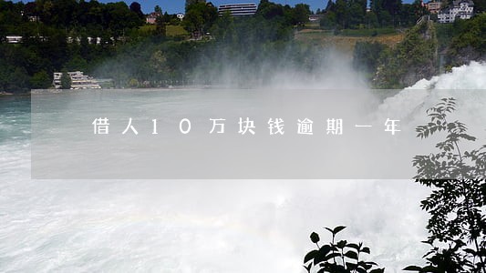 借人10万块钱逾期一年 借人10万块钱逾期一年