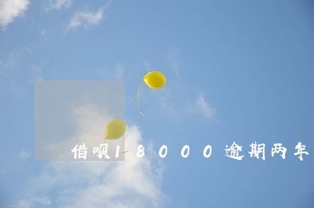 借呗18000逾期两年 借呗18000逾期两年