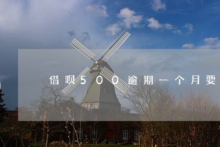 借呗500逾期一个月要多少利息 借呗500逾期一个月要多少利息