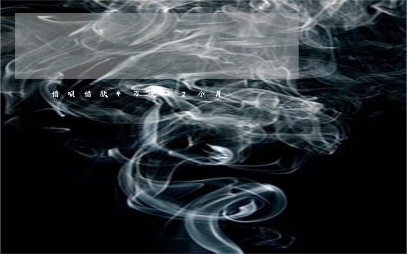 借呗借款4万逾期2个月 借呗借款4万逾期2个月