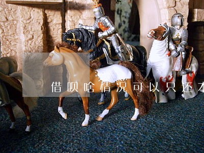 借呗啥情况可以只还本金 借呗啥情况可以只还本金