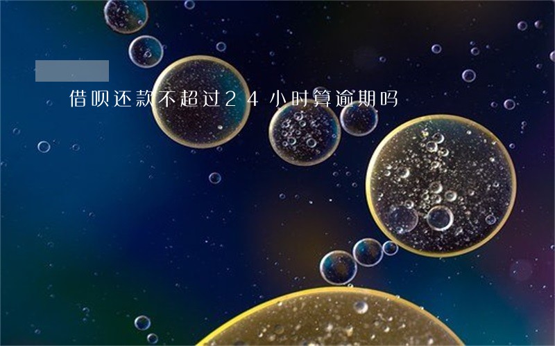 借呗还款不超过24小时算逾期吗 借呗还款不超过24小时算逾期吗