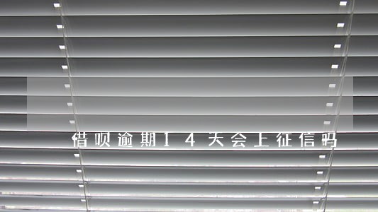 借呗逾期14天会上征信吗 借呗逾期14天会上征信吗