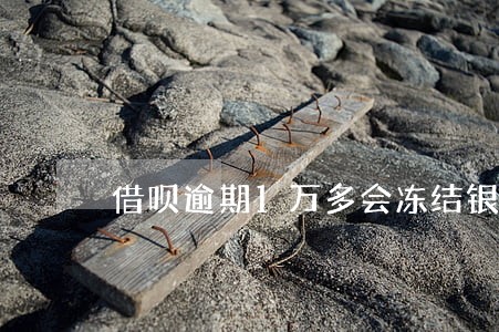 借呗逾期1万多会冻结银行卡吗