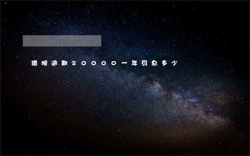 借呗逾期20000一年罚息多少