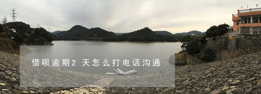 借呗逾期2天怎么打电话沟通 借呗逾期2天怎么打电话沟通