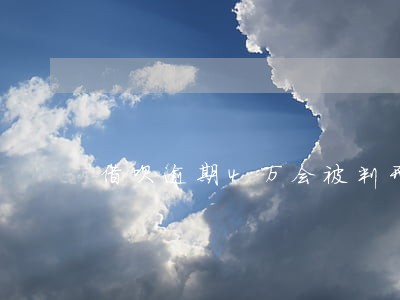 借呗逾期4万会被判刑 借呗逾期4万会被判刑