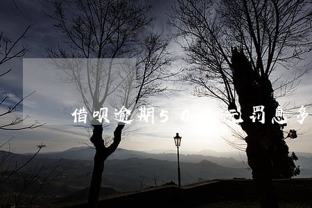 借呗逾期500元罚息多少钱