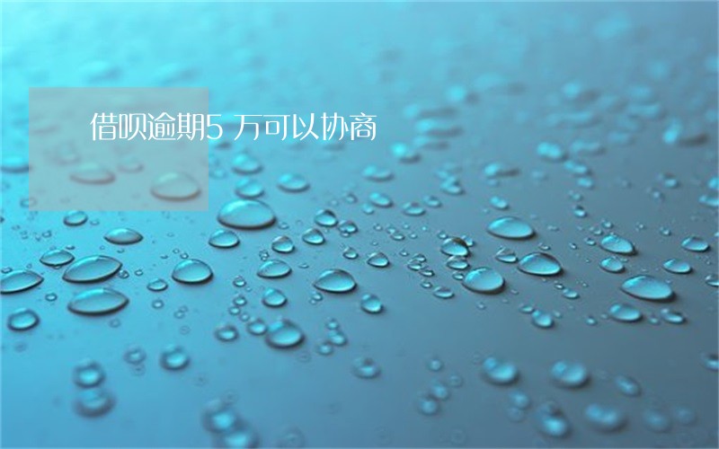借呗逾期5万可以协商 借呗逾期5万可以协商