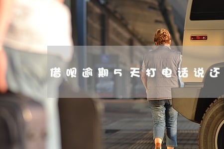 借呗逾期5天打电话说还不上 借呗逾期5天打电话说还不上