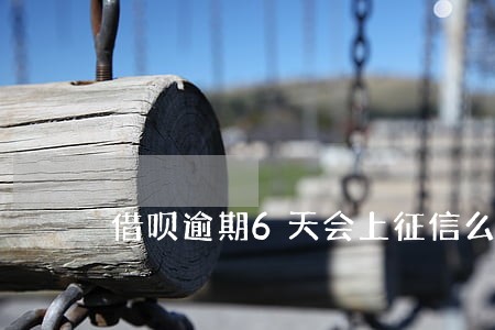 借呗逾期6天会上征信么 借呗逾期6天会上征信么