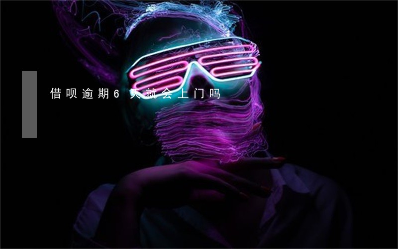 借呗逾期6天就会上门吗 借呗逾期6天就会上门吗