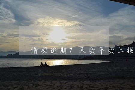 借呗逾期7天会不会上报 借呗逾期7天会不会上报