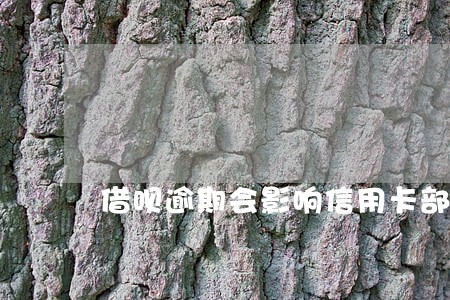 借呗逾期会影响信用卡部 借呗逾期会影响信用卡部