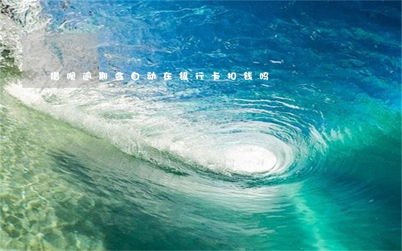 借呗逾期会自动在银行卡扣钱吗 借呗逾期会自动在银行卡扣钱吗