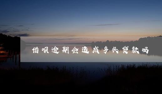 借呗逾期会造成多头贷款吗