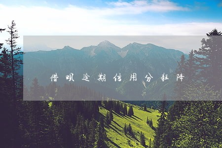 借呗逾期信用分狂降 借呗逾期信用分狂降