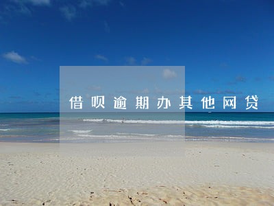 借呗逾期办其他网贷 借呗逾期办其他网贷