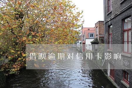 借呗逾期对信用卡影响 借呗逾期对信用卡影响