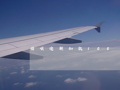 借呗逾期扣款100 借呗逾期扣款100
