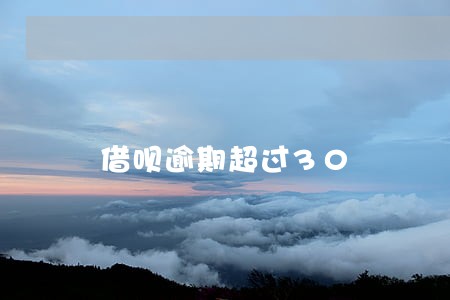 借呗逾期超过30