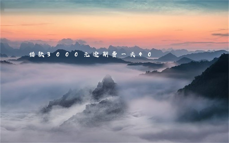 借款3000元逾期费一天40 借款3000元逾期费一天40