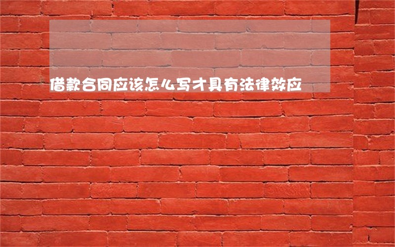 借款合同应该怎么写才具有法律效应