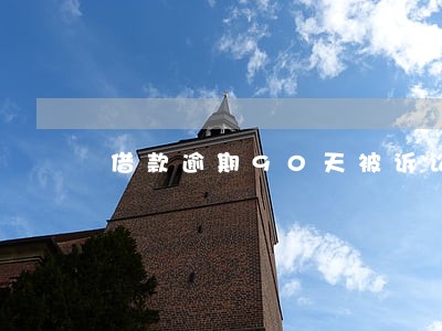 借款逾期90天被诉讼 借款逾期90天被诉讼