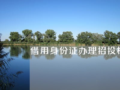 借用身份证办理招投标是否违法 借用身份证办理招投标是否违法