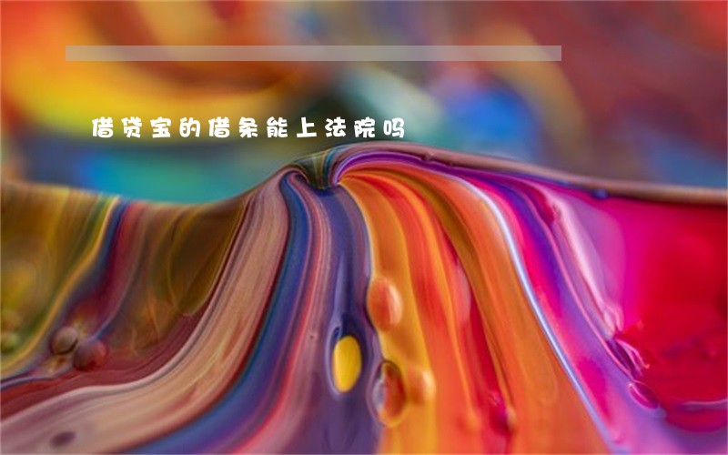 借贷宝的借条能上法院吗 借贷宝的借条能上法院吗
