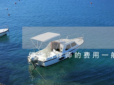 借贷请律师的费用一般是多少 借贷请律师的费用一般是多少