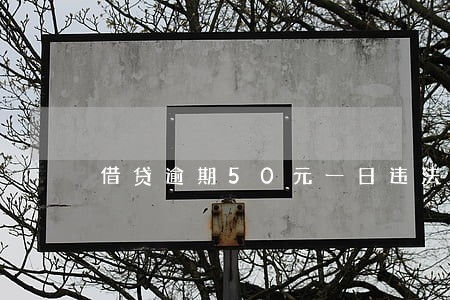 借贷逾期50元一日违法吗 借贷逾期50元一日违法吗