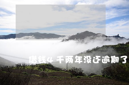 借钱4千两年没还逾期了 借钱4千两年没还逾期了