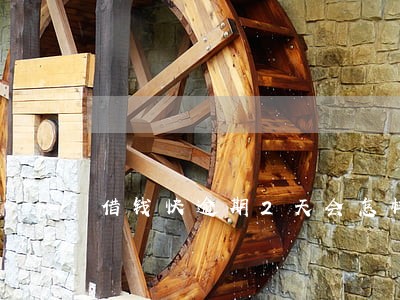 借钱快逾期2天会怎样的 借钱快逾期2天会怎样的