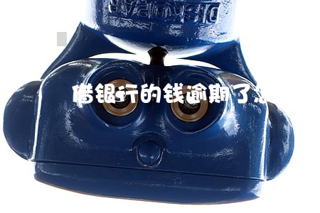 借银行的钱逾期了怎么办 借银行的钱逾期了怎么办