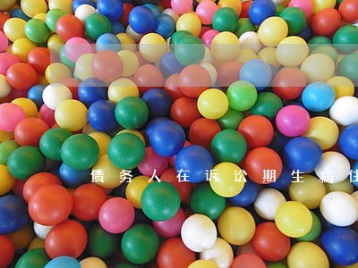 债务人在诉讼期生病住院怎么办
