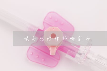 债务免除律师哪家好 债务免除律师哪家好