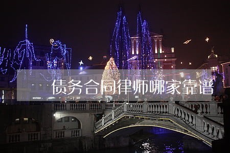债务合同律师哪家靠谱 债务合同律师哪家靠谱