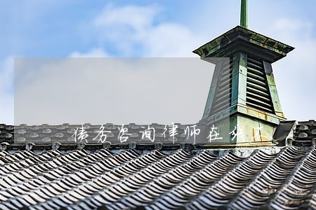 债务咨询律师在线不 债务咨询律师在线不